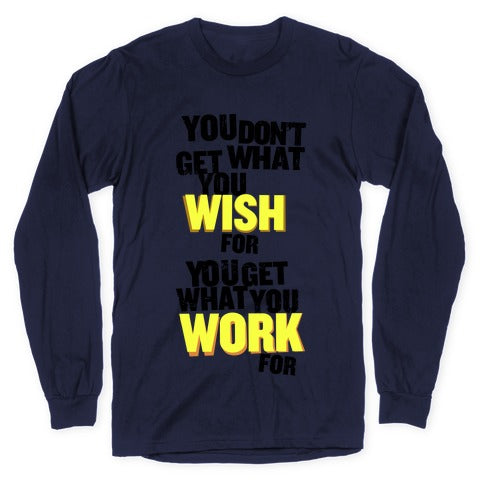 You Get What You Work For Longsleeve Tee