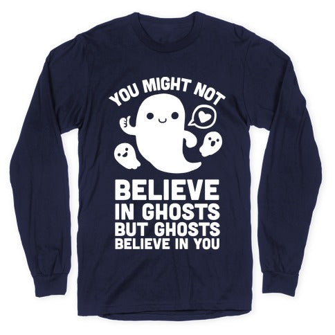 You Might Not Believe in Ghosts But Ghosts Believe in You Longsleeve Tee
