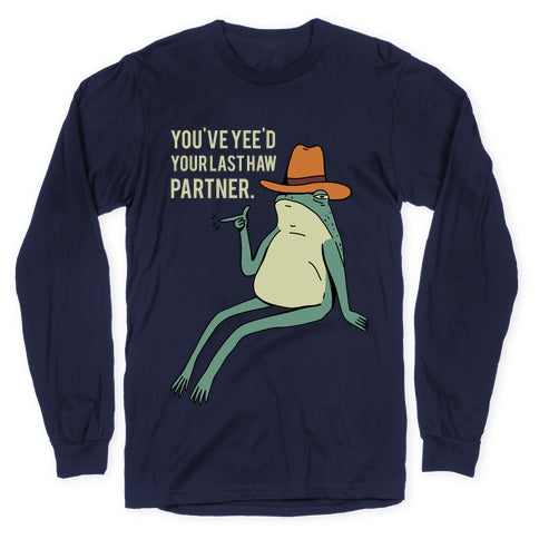 You've Yee'd Your Last Haw Partner Longsleeve Tee