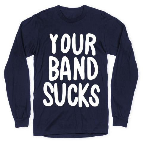 Your Band Sucks Longsleeve Tee