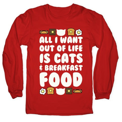 All I Want Out of Life Is Cats and Breakfast Food Longsleeve Tee