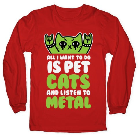All I Want To Do Is Pet Cats And Listen To Metal Longsleeve Tee
