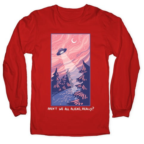 Aren't We All Aliens, Really? Longsleeve Tee