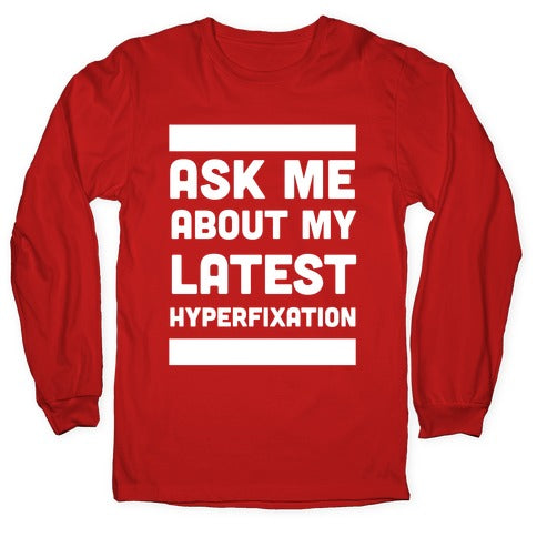 Ask Me About my Latest Hyperfixation  Longsleeve Tee