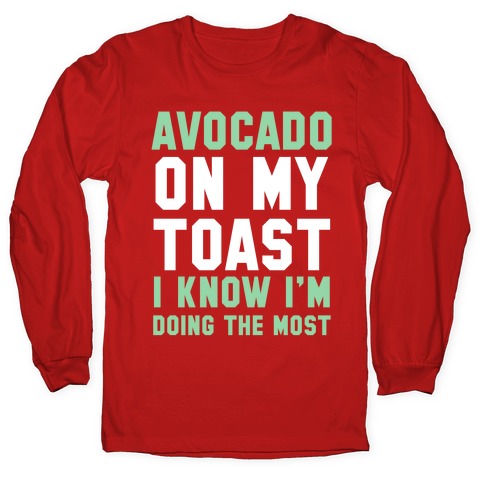 Avocado On MyToast, I Know I'm Doing The Most Longsleeve Tee