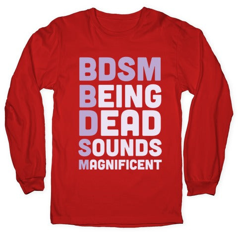 BDSM - Being Dead Sounds Magnificent Longsleeve Tee