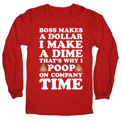 Boss Makes A Dollar, I Make A Dime, That's Why I Poop On Company Time Longsleeve Tee