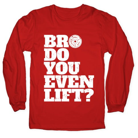 Bro Do You Even Lift? Longsleeve Tee