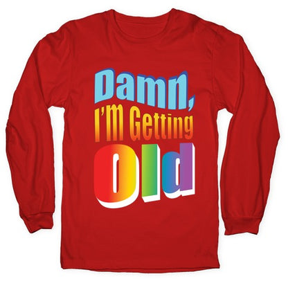 Damn, I'm Getting Old Nostalgic word art Longsleeve Tee