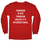Feminism Is Not Feminism Unless It's Intersectional Longsleeve Tee