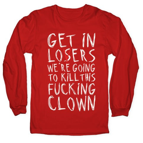 Get In Losers We're Going To Kill This Fucking Clown Parody White Print Longsleeve Tee