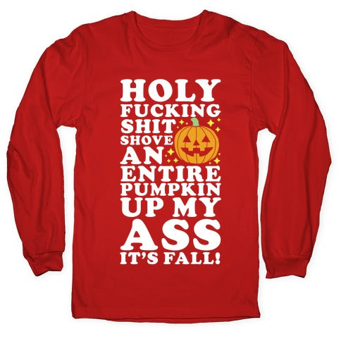 Holy Fucking Shit Shove an Entire Pumpkin Up My Ass It's Fall Longsleeve Tee