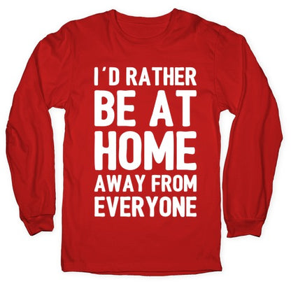 I'd Rather Be At Home Away From Everyone Longsleeve Tee