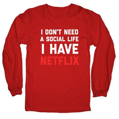 I Don't Need A Social Life, I Have Netflix. Longsleeve Tee