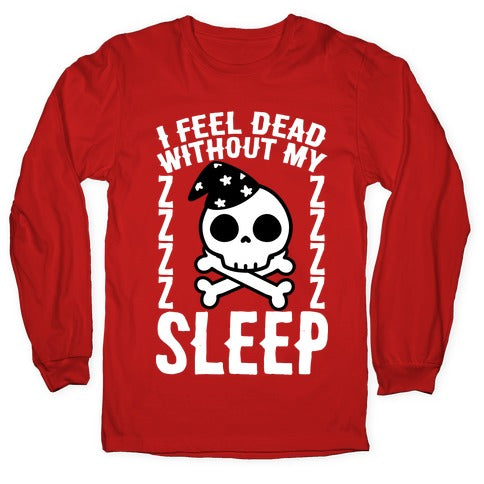 I Feel Dead Without My Sleep Longsleeve Tee