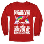 I Have Yet To Find A Problem That Can't Be Solved By Unicorns Longsleeve Tee