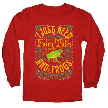 I Just Need Fairy Tales and Frogs Longsleeve Tee