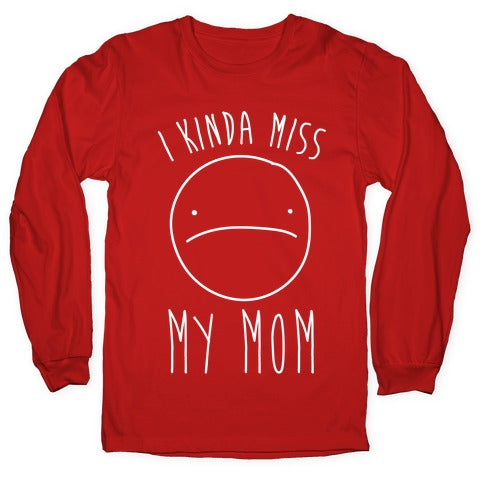 I Kinda Miss My Mom Longsleeve Tee