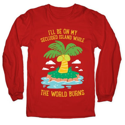 I'll Be On My Secluded Island While The World Burns Longsleeve Tee