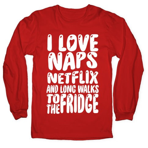I Love Naps Netflix and Long Walks To The Fridge Longsleeve Tee