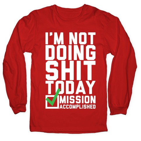 I'm Not Doing Shit Today Longsleeve Tee