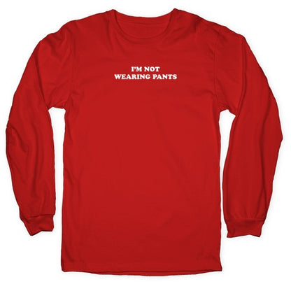 I'm Not Wearing Pants Longsleeve Tee