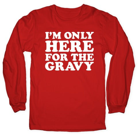 I'm Only Here For The Gravy Longsleeve Tee