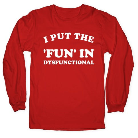 I Put The 'Fun' In Dysfunctional (With A Playful Font And Graphic) Longsleeve Tee