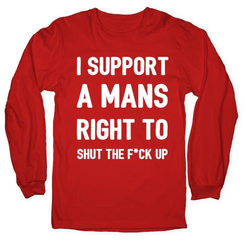 I Support A Mans Right To Shut The F*ck Up Longsleeve Tee