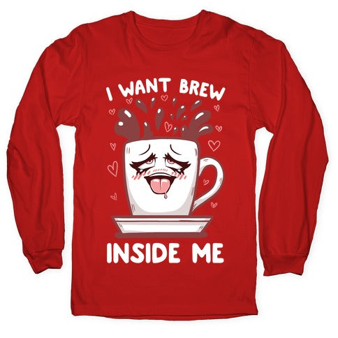 I Want Brew Inside Me Longsleeve Tee