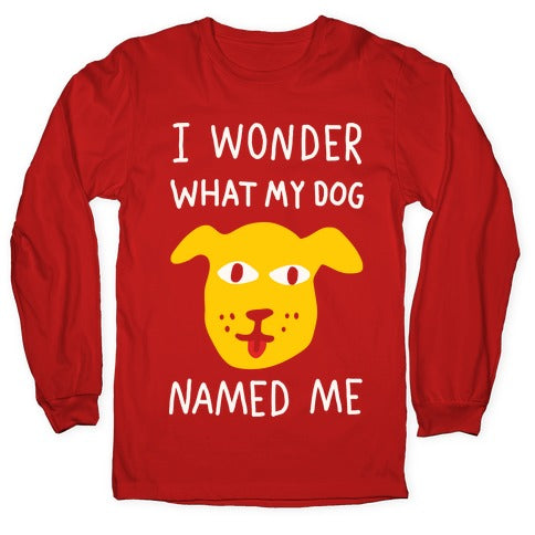 I Wonder What My Dog Named Me Longsleeve Tee