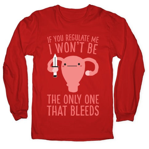 If You Regulate Me, I Won't Be The Only One That Bleeds Longsleeve Tee