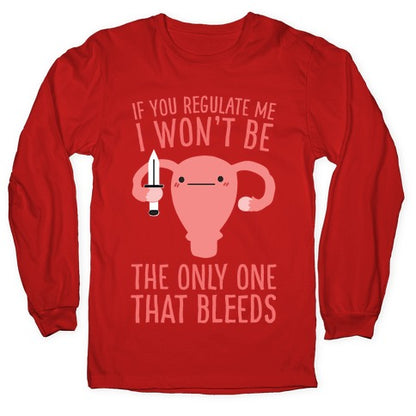 If You Regulate Me, I Won't Be The Only One That Bleeds Longsleeve Tee