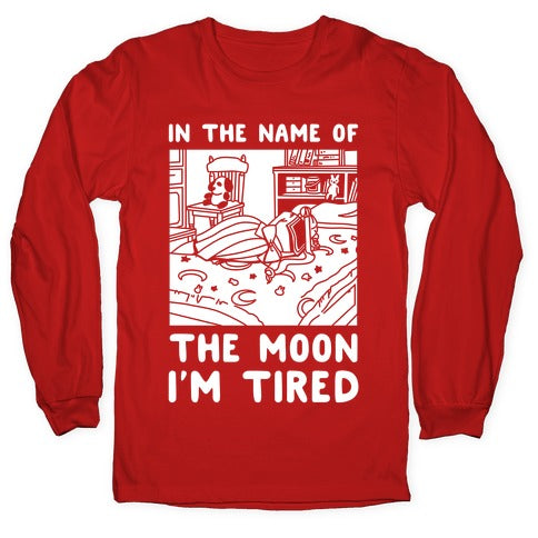 In the Name of the Moon I'm Tired Longsleeve Tee