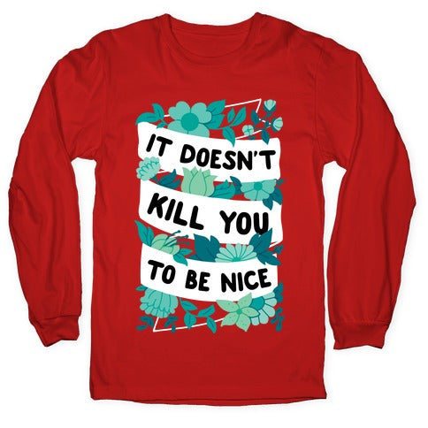 It Doesn't Kill You To Be Nice Longsleeve Tee