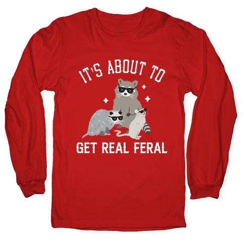 It's About To Get Real Feral  Longsleeve Tee