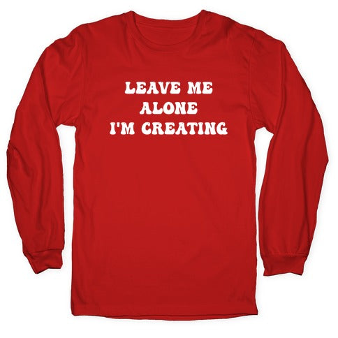 Leave Me Alone, I'm Creating Longsleeve Tee