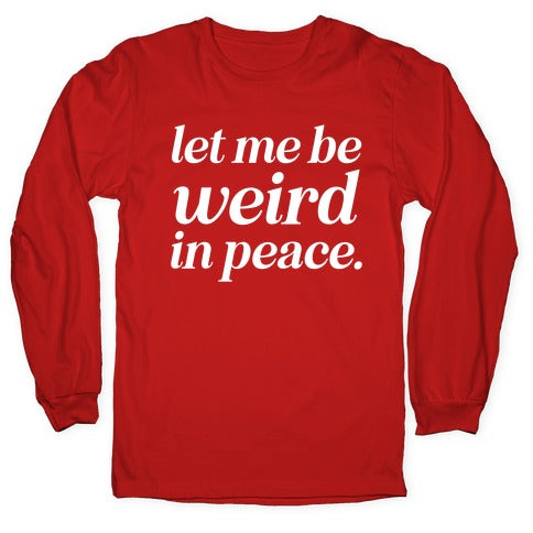 Let Me Be Weird In Peace. Longsleeve Tee