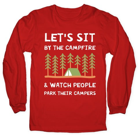 Let's Sit By The Campfire & Watch People Park Their Campers Longsleeve Tee