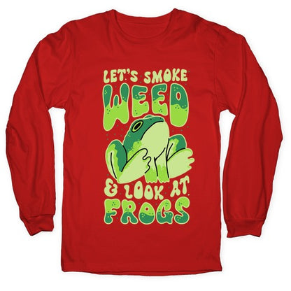 Let's Smoke Weed & Look At Frogs Longsleeve Tee
