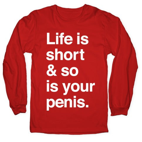 Life is Short and So Is Your Penis Longsleeve Tee