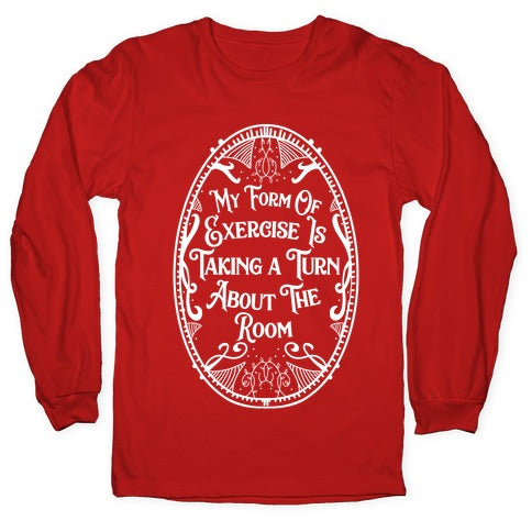 My Form of Exercise Is Taking a Turn About the Room Longsleeve Tee