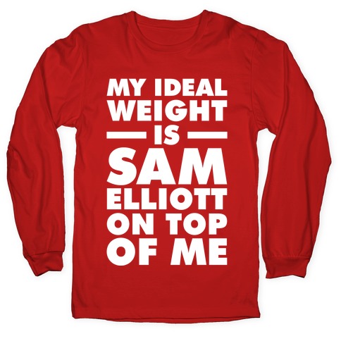 My Ideal Weight is Sam Elliott On Top Of Me Longsleeve Tee