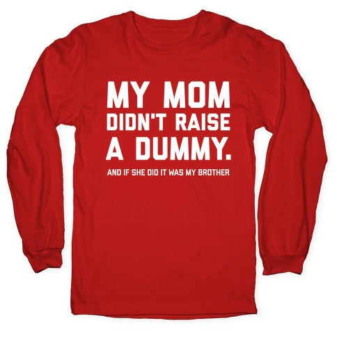 My Mom Didn't Raise A Dummy.  Longsleeve Tee