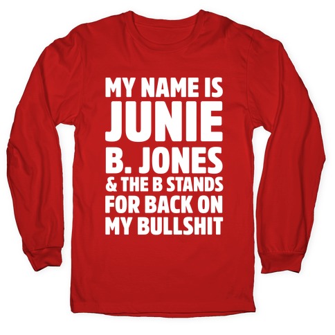 My Name Is Junie B. Jones and the B Stands For Back On My Bullshit Longsleeve Tee