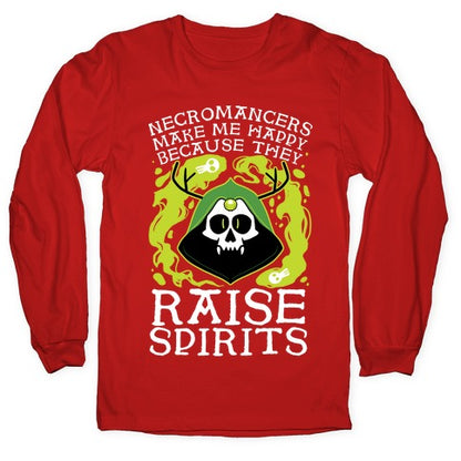 Necromancers Make Me Happy Because They Raise Spirits Longsleeve Tee