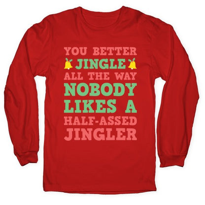 Nobody Likes A Half-Assed Jingler Longsleeve Tee