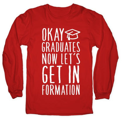 Okay Graduates Now Let's Get In Formation Longsleeve Tee