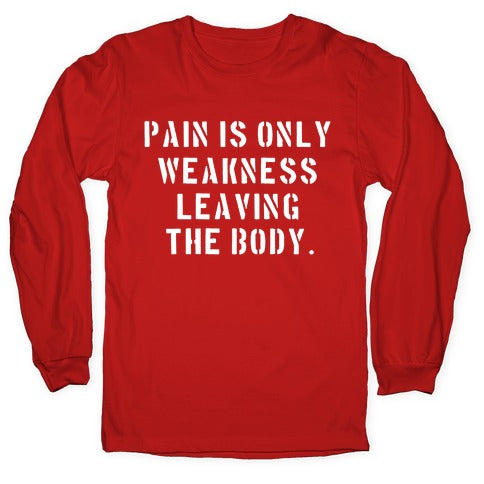 Pain is Only Weakness Leaving the Body Longsleeve Tee