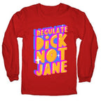 Regulate Dick Not Jane Longsleeve Tee